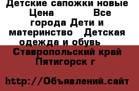 Детские сапожки новые › Цена ­ 2 600 - Все города Дети и материнство » Детская одежда и обувь   . Ставропольский край,Пятигорск г.